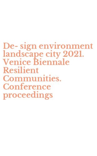 De-sign environment landscape city 2021. Venice Biennale Resilient Communities. Conference proceedings