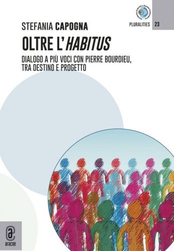 Oltre l'Habitus. Dialogo a pi&ugrave; voci con Pierre Bourdieu, tra destino e progetto