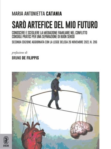 Sar&ograve; artefice del mio futuro. Conoscere e scegliere la mediazione familiare nel conflitto. Consigli pratici per una separazione di buon senso