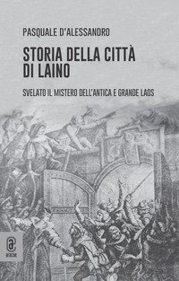 Storia della citt&agrave; di Laino. Svelato il mistero dell'antica e grande Laos