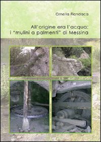 All'origine era l'acqua. I &laquo;mulini a palmenti&raquo; di Messina