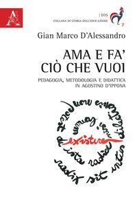 Ama e fa' ci&ograve; che vuoi. Pedagogia, metodologia e didattica in Agostino d'Ippona