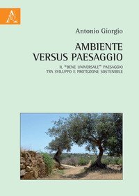 Ambiente versus paesaggio. Il &laquo;bene universale&raquo; paesaggio tra sviluppo e protezione sostenibile