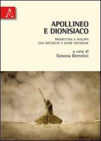 Apollineo e Dionisiaco. Prospettive e sviluppi con Nietzsche e oltre Nietzsche