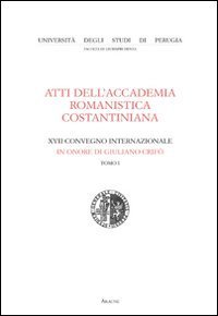 Atti dell'Accademia romanistica costantiniana. 17&deg; Convegno internazionale in onore di Giuliano Crif&ograve;