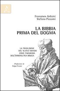 La Bibbia prima del dogma. La traduzione del nuovo mondo come paradigma dell'ermeneutica biblica - DELL'ERMENEUTICA BIBLICA (LA)