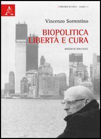 Biopolitica, libert&agrave; e cura. Saggio su Foucault
