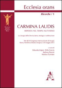 Carmina laudis. Risposta nel tempo all'eterno. La liturgia delle Ore tra storia, teologia e celebrazione. Atti del 10&deg; Congresso internazionale di liturgia (Roma, 6-8 maggio 2015)
