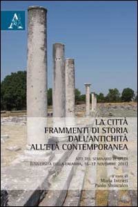 La citt&agrave;. Frammenti di storia dall'antichit&agrave; all'et&agrave; contemporanea. Atti del Seminario di studi (Calabria, 16-17 novembre 2011) - SEMINARIO DI STUDI (CALABRIA, 16-17 NOVEMBRE 2011) (LA)