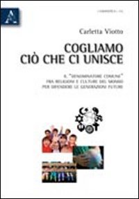 Cogliamo ci&ograve; che ci unisce. Il &laquo;denominatore comune&raquo; fra religioni e culture del mondo per difendere le generazioni future