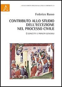 Contributo allo studio dell'eccezione nel processo civle. Concetti e principi generali - GENERALI