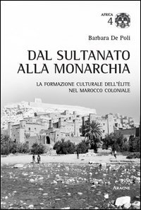 Dal sultano alla monarchia. La formazione culturale dell'&eacute;lite nel Marocco coloniale