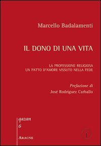 Il dono di una vita. La professione religiosa. Un patto d'amore vissuto nella fede