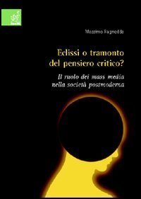 Eclisse o tramonto del pensiero critico? Il ruolo dei mass media nella societ&agrave; postmoderna