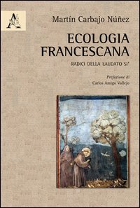 Ecologia francescana. Radici della Laudato S&igrave;