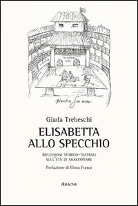 Elisabetta allo specchio. Riflessioni storico-teatrali sull'et&agrave; di Shakespeare