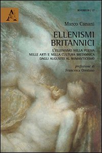 Ellenismi britannici. L'ellenismo nella poesia, nelle arti e nella cultura britannica dagli augustei al romanticismo - BRITANNICA DAGLI AUGUSTEI AL ROMANTICISMO