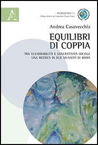 Equilibri di coppia. Tra vulnerabilit&agrave; e generativit&agrave; sociale una ricerca in due municipi di Roma