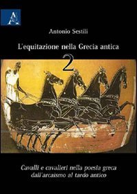 L'equitazione nella Grecia Antica. Cavalli e cavalieri nella poesia greca dall'arcaismo al tardo antico