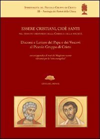 Essere cristiani, cio&egrave; santi, nel tessuto ordinario della Chiesa e della societ&agrave;. Discorsi e lettere del papa e dei vescovi al Piccolo Gruppo di Cristo