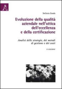 Evoluzione della qualit&agrave; aziendale nell'ottica dell'eccellenza e della certificazione. Analisi delle strategie, dei metodi di gestione e dei costi