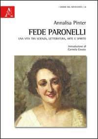 Fede Paronelli. Una vita tra scienza, letteratura, arte e spirito