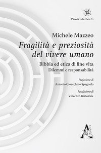 Fragilit&agrave; e preziosit&agrave; del vivere umano. Bibbia ed etica di fine vita: dilemmi e responsabilit&agrave; - E RESPONSABILITA'