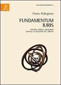 Fundamentum iuris. Natura, parola, relazione. Capitoli di filosofia del diritto