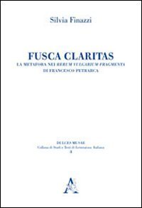 Fusca claritas. La metafora nei Rerum vulgarium fragmenta di Francesco Petrarca