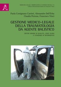 Gestione medico-legale della traumatologia da agente balistico. Criteri minimi di qualit&agrave;, linee guida e standard di riferimento