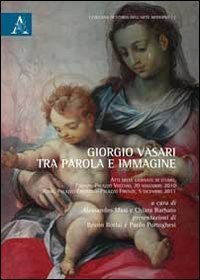 Giorgio Vasari tra parole e immagine. Atti delle Giornate di studio (Firenze-Roma, 20 novembre 2010-5 dicembre 2011) - (FIRENZE-ROMA, 20 NOVEMBRE 2010-5 DICEMBRE 2011)