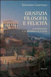 Giustizia, filosofia e felicit&agrave;. Un'introduzione a &laquo;La Repubblica&raquo; di Platone