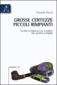 Grosse certezze, piccoli rimpianti. Ricordi di famiglia e di giovent&ugrave; fra Livorno e Firenze