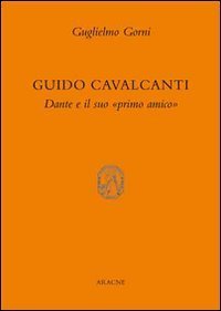 Guido Cavalcanti. Dante e il suo &laquo;primo amico&raquo;
