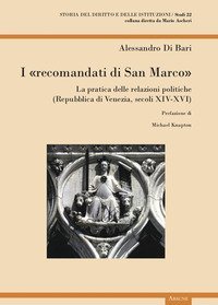 I &laquo;recomandati di San Marco&raquo;. La pratica delle relazioni politiche (Repubblica di Venezia, secoli XIV-XVI)
