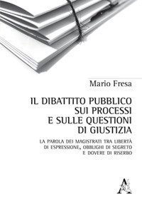 Il dibattito pubblico sui processi e sulle questioni di giustizia. La parola dei magistrati tra libert&agrave; di espressione, obblighi di segreto e dovere di riserbo