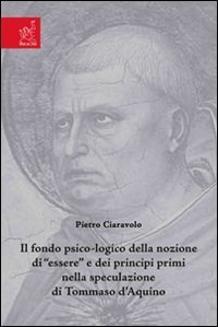 Il fondo psico-logico della nozione di &laquo;essere&raquo; e dei principi primi nella speculazione di Tommaso d'Aquino