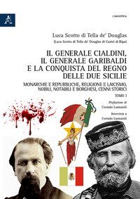 Il generale Cialdini, il generale Garibaldi e la conquista del Regno delle Due Sicilie. Monarchie e repubbliche, religione e laicismo, nobili, notabili e borghesi, cenni storici