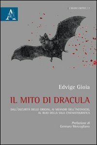 Il mito di Dracula. Dall'oscurit&agrave; delle origini, ai meandri dell'inconscio al buio della sala cinematografica