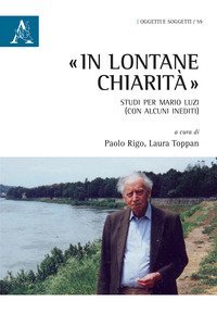 &laquo;In lontane chiarit&agrave;&raquo;. Studi per Mario Luzi (con alcuni inediti)