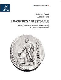 L'incertezza elettorale. Che cos'&egrave; un voto? Come si contano i voti? E i voti contano davvero?