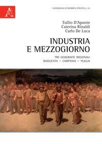 Industria e Mezzogiorno. Tre geografie regionali. Basilicata, Campania, Puglia