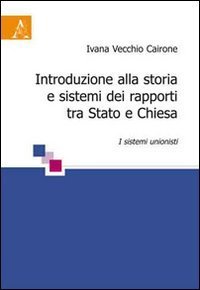 Introduzione alla storia e sistemi dei rapporti tra Stato e Chiesa. I sistemi unionisti