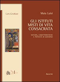 Gli istituti misti di vita consacrata. Natura, caratteristiche e potest&agrave; di governo
