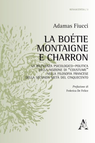 La Bo&eacute;tie, Montaigne e Charron. La rilevanza psicologico-politica della nozione di &laquo;costume&raquo; nella filosofia francese della seconda met&agrave; del Cinquecento