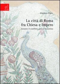 La citt&agrave; di Roma fra Chiesa e impero durante il conflitto gotico-bizantino