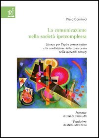 La comunicazione nella societ&agrave; ipercomplessa. Istanze per l'agire comunicativo e la condivisione della conoscenza nella network society