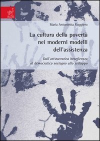 La cultura della povert&agrave; nei moderni modelli dell'assistenza. Dall'aristocratica beneficenza al democratico sostegno allo sviluppo