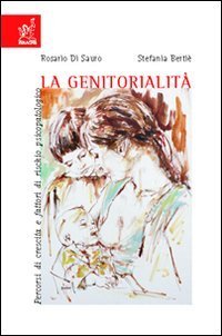 La genitorialit&agrave;. Percorsi di crescita e fattori di rischio psicopatologico