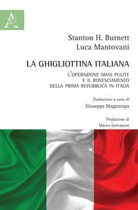 La ghigliottina italiana. L'operazione Mani Pulite e il rovesciamento della Prima Repubblica in Italia